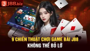9 Chiến Thuật Chơi Game Bài J88 Không Thể Bỏ Lỡ