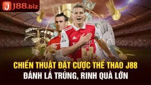 Chiến thuật đặt cược thể thao J88 đánh là trúng, rinh quà lớn