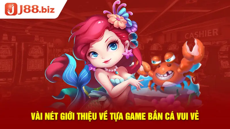 Vài nét giới thiệu về tựa Game bắn cá vui vẻ