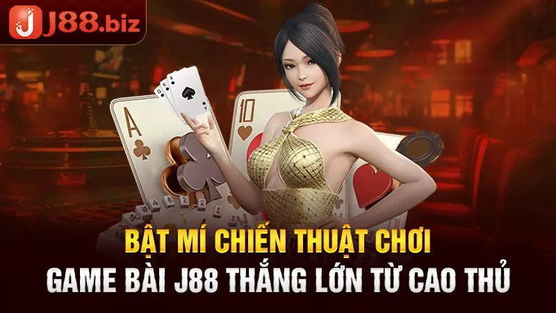 Bật mí chiến thuật chơi game bài J88 thắng lớn từ cao thủ