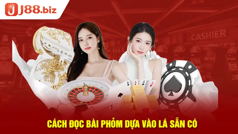 Cách đọc bài Phỏm dựa vào lá sẵn có