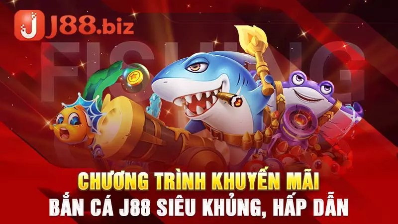 Chương trình khuyến mãi bắn cá J88 siêu khủng, hấp dẫn