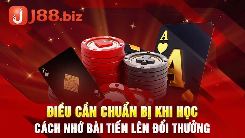 Điều cần chuẩn bị khi học cách nhớ bài Tiến Lên đổi thưởng