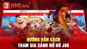 Hướng Dẫn Cách Tham Gia Sảnh Nổ Hũ J88 
