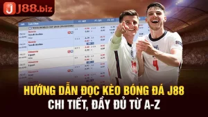 Hướng dẫn đọc kèo bóng đá J88 chi tiết, đầy đủ từ a-z