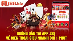 Hướng Dẫn Tải App J88 Về Điện Thoại Siêu Nhanh Chỉ 1 Phút