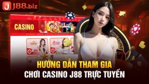 Hướng Dẫn Chơi Casino J88 Trực Tuyến Chi Tiết Từ A - Z