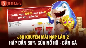 J88 khuyến mãi nạp lần 2 hấp dẫn 50% của Nổ hũ - Bắn cá