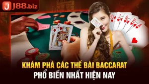 Khám Phá Các Thế Bài Baccarat J88 Phổ Biến Nhất Hiện Nay