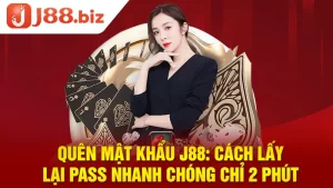 Quên Mật Khẩu J88: Cách Lấy Lại Pass Nhanh Chóng Chỉ 2 Phút