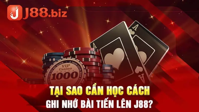 Tại sao cần học cách ghi nhớ bài Tiến Lên J88