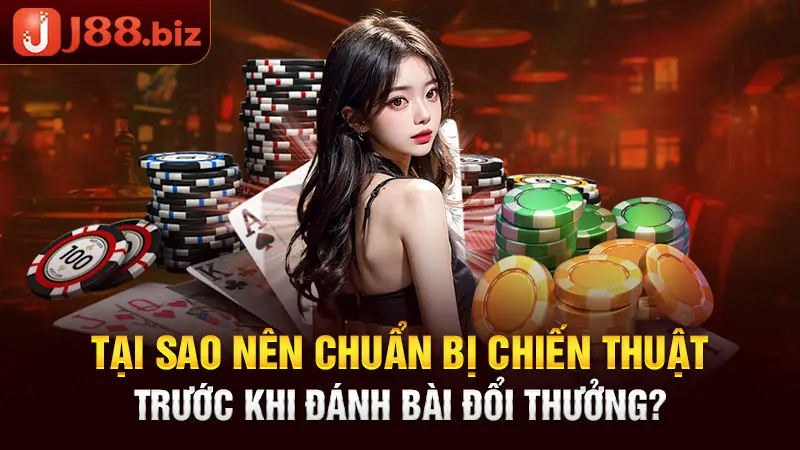 Tại sao nên chuẩn bị chiến thuật trước khi đánh bài đổi thưởng?