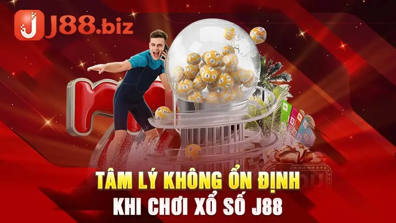 Tâm lý không ổn định khi chơi xổ số J88