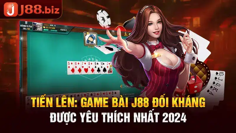 Tiến Lên: Game bài J88 đối kháng được yêu thích nhất 2024