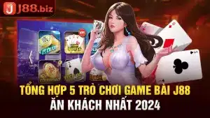 Tổng Hợp 5 Trò Chơi Game Bài J88 Ăn Khách Nhất 2024