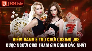Điểm Danh 5 Trò Chơi Casino J88 Được Yêu Thích Nhất