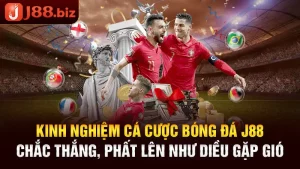Kinh nghiệm cá cược bóng đá J88 chắc thắng trúng đậm